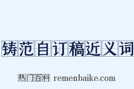 铸范自订稿近义词是什么意思的图片